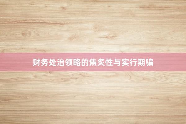 财务处治领略的焦炙性与实行期骗